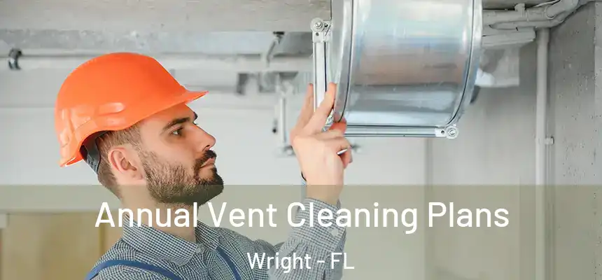 Annual Vent Cleaning Plans Wright - FL