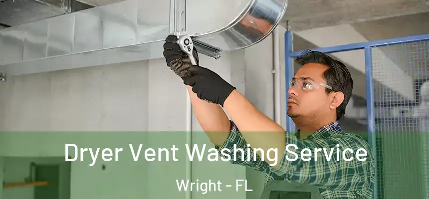 Dryer Vent Washing Service Wright - FL