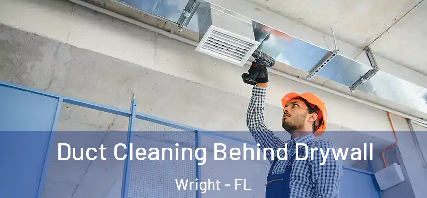 Duct Cleaning Behind Drywall Wright - FL