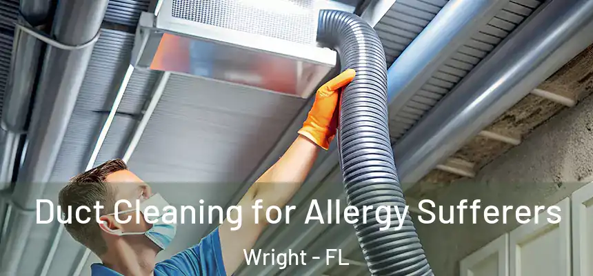 Duct Cleaning for Allergy Sufferers Wright - FL