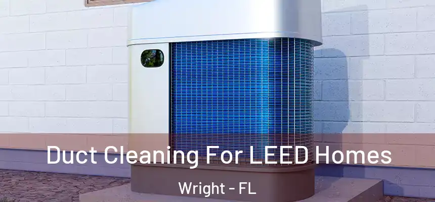 Duct Cleaning For LEED Homes Wright - FL