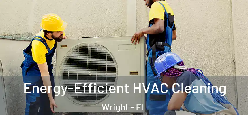 Energy-Efficient HVAC Cleaning Wright - FL