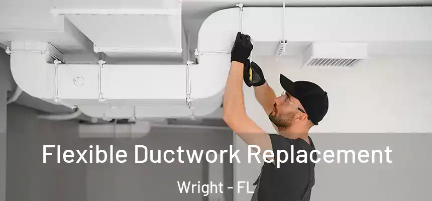 Flexible Ductwork Replacement Wright - FL