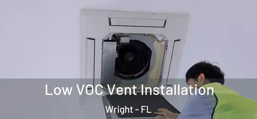 Low VOC Vent Installation Wright - FL