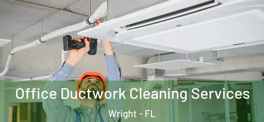 Office Ductwork Cleaning Services Wright - FL