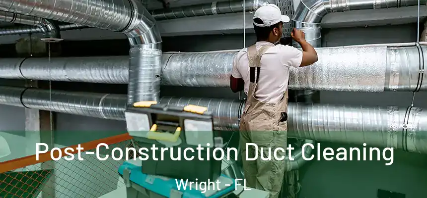 Post-Construction Duct Cleaning Wright - FL