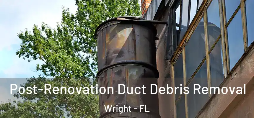 Post-Renovation Duct Debris Removal Wright - FL