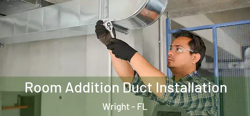 Room Addition Duct Installation Wright - FL